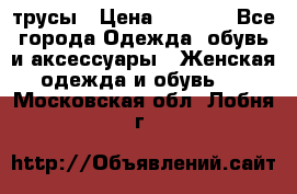 трусы › Цена ­ 53-55 - Все города Одежда, обувь и аксессуары » Женская одежда и обувь   . Московская обл.,Лобня г.